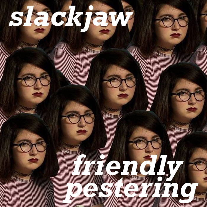 slackjaw – friendly pestering