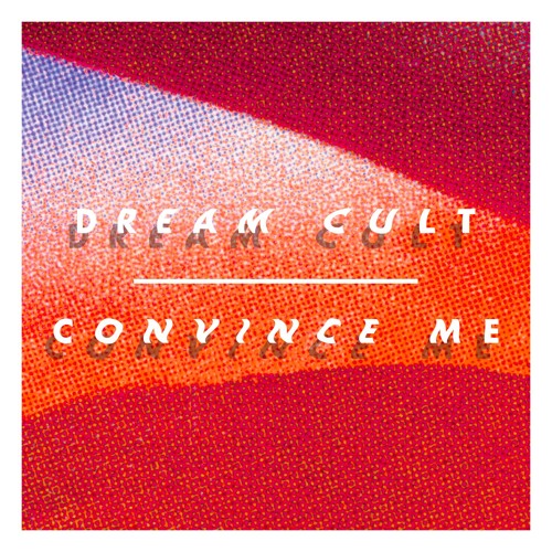 Dream Cult – “Convince Me”