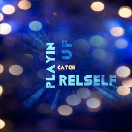 Relself – “Playin Catch-Up”