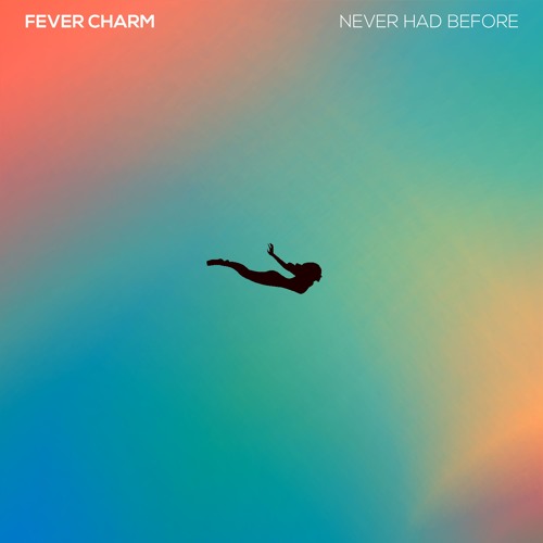 Fever Charm – “Never Had Before”