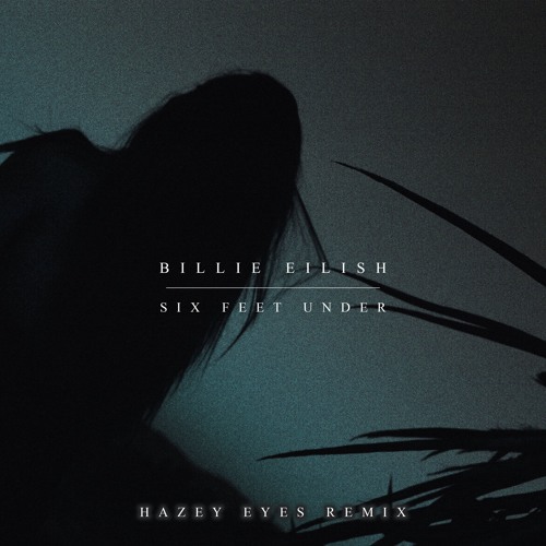 Hazey Eyes – “Six Feet Under Remix (feat. Billie Eilish)”