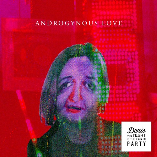 Denis The Night & The Panic Party – “Androgynous Love”