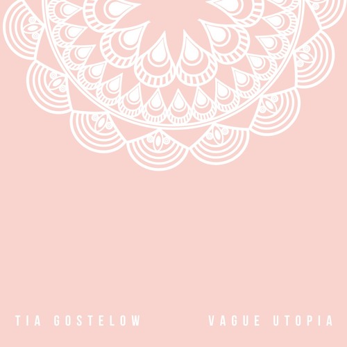 Tia Gostelow – “Vague Utopia”