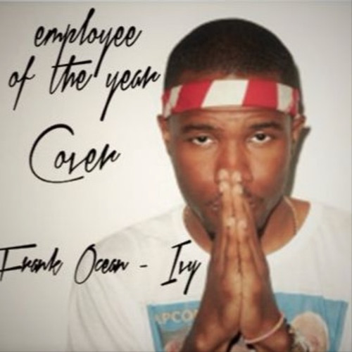 Employee of the Year – “Ivy (Frank Ocean Cover)”