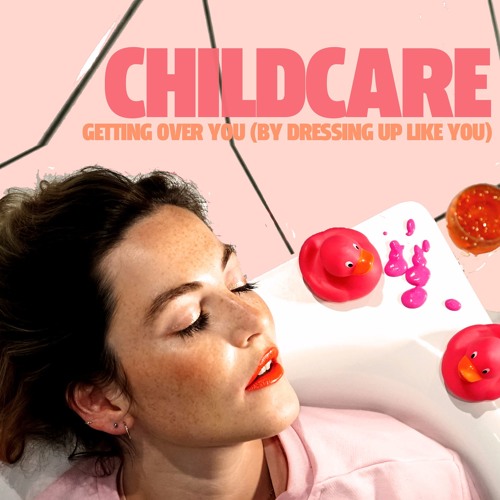 CHILDCARE – “Getting Over You (By Dressing Up Like You)”