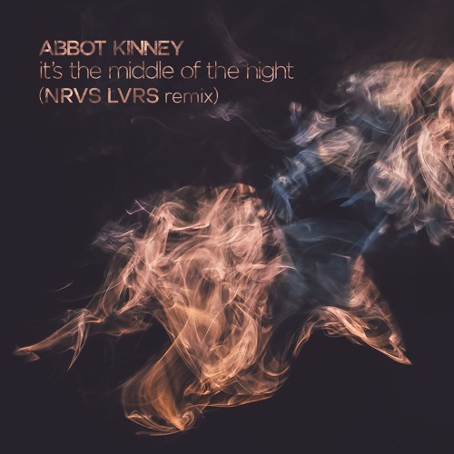 Abbot Kinney – “It’s the Middle of the Night (NRVS LVRS Remix)”