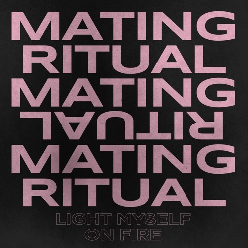 Mating Ritual – “Light Myself On Fire”