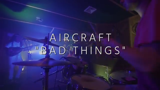 Aircraft Drop Live Video For “Bad Things”