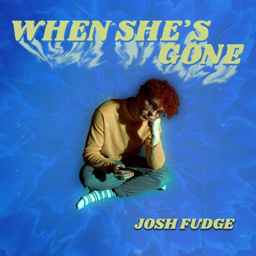 Josh Fudge – “When She’s Gone”