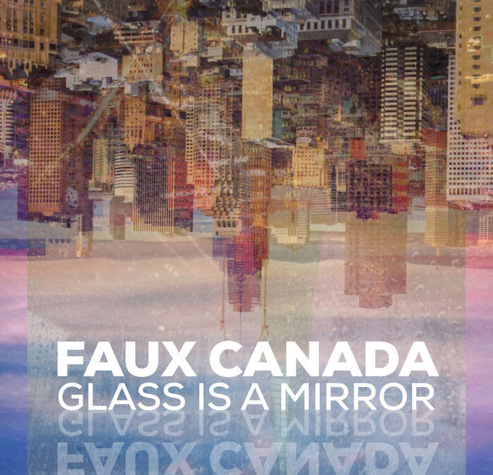Faux Canada – “Glass Is a Mirror”
