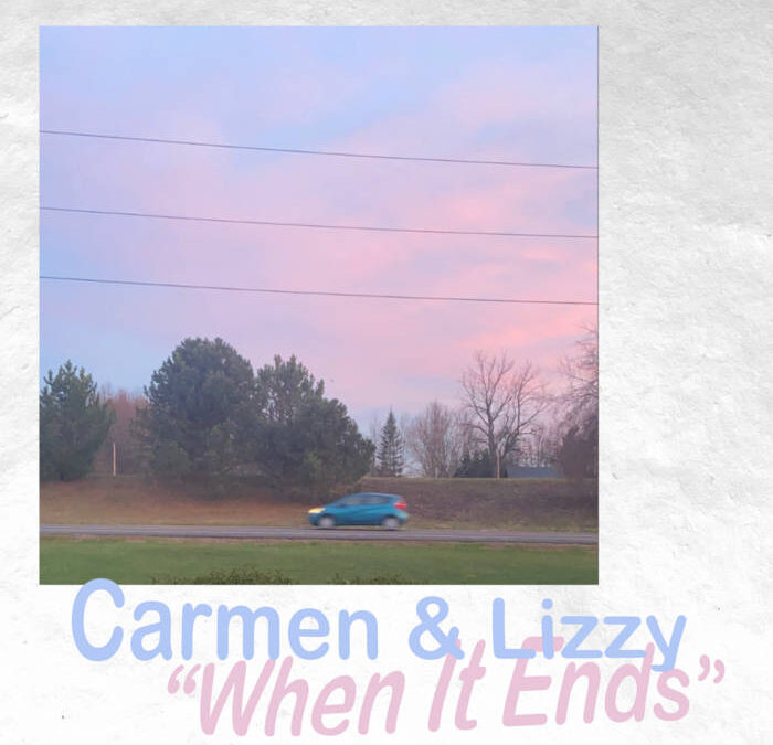 Carmen & Lizzy – “When It Ends”